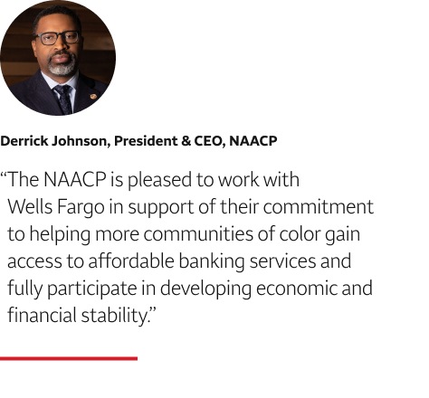 Quote: The NAACP is pleased to partner with Wells Fargo in support of their commitment to helping more communities of color gain access to affordable banking services and fully participate in developing economic and financial stability. A headshot of Derrick Johnson, President & CEO, NAACP., appears above the quote text.